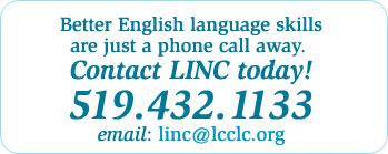 Better English language skills are just a phone call away. Contact LINC today! 519 432 1133